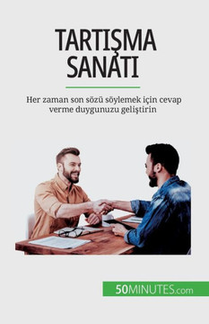 Tartisma Sanati: Her Zaman Son Sözü Söylemek Için Cevap Verme Duygunuzu Gelistirin (Turkish Edition)