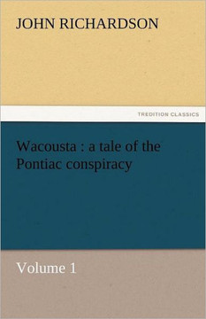 Wacousta: A Tale of the Pontiac Conspiracy - Volume 1