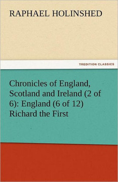 Chronicles of England, Scotland and Ireland (2 of 6): England (6 of 12) Richard the First