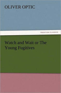 Watch and Wait or the Young Fugitives