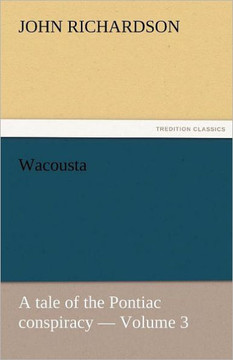Wacousta: A Tale of the Pontiac Conspiracy - Volume 3