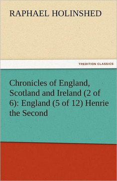 Chronicles of England, Scotland and Ireland (2 of 6): England (5 of 12) Henrie the Second