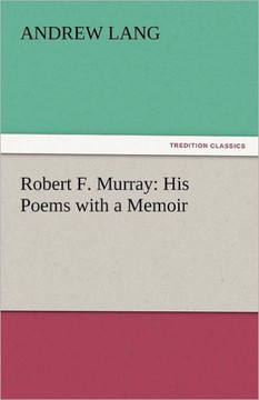 Robert F. Murray: His Poems with a Memoir
