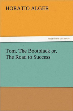 Tom, the Bootblack Or, the Road to Success