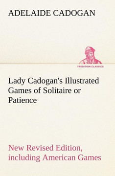Lady Cadogan's Illustrated Games of Solitaire or Patience New Revised Edition, including American Games