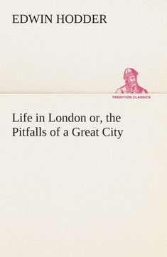 Life in London or, the Pitfalls of a Great City