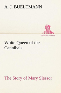 White Queen of the Cannibals: the Story of Mary Slessor