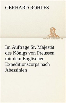 Im Auftrage Sr. Majestat Des Konigs Von Preussen Mit Dem Englischen Expeditionscorps Nach Abessinien