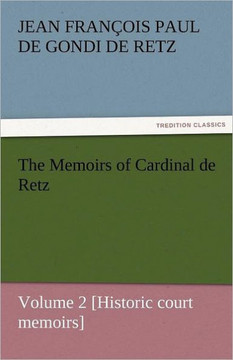 The Memoirs of Cardinal de Retz - Volume 2 [Historic Court Memoirs]