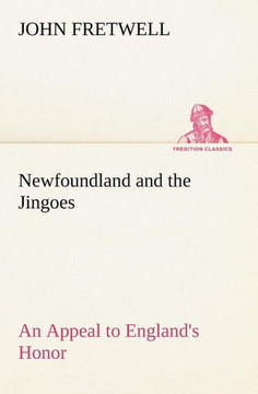 Newfoundland and the Jingoes An Appeal to England's Honor