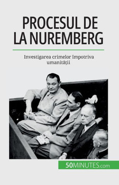 Procesul De La Nuremberg: Investigarea Crimelor Împotriva Umanita?Ii (Romanian Edition)