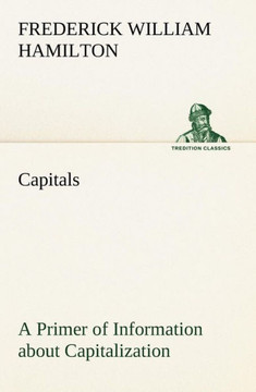 Capitals A Primer of Information about Capitalization with some Practical Typographic Hints as to the Use of Capitals