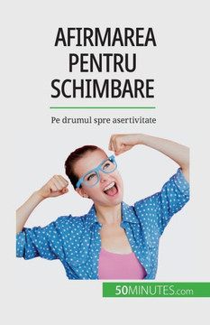 Afirmarea Pentru Schimbare: Pe Drumul Spre Asertivitate (Romanian Edition)