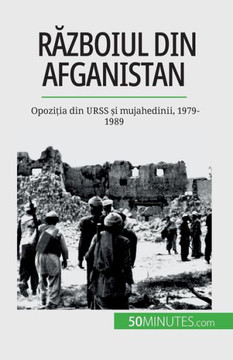 Razboiul Din Afganistan: Opozi?Ia Din Urss ?I Mujahedinii, 1979-1989 (Romanian Edition)