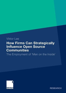 How Firms Can Strategically Influence Open Source Communities: The Employment of 'Men on the Inside'