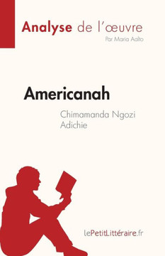 Americanah De Chimamanda Ngozi Adichie (Analyse De L'?uvre): Résumé Complet Et Analyse Détaillée De L'?uvre (French Edition) Americanah De Chimamanda Ngozi Adichie (Analyse De L'?uvre): Résumé Complet Et Analyse Détaillée De L'?uvre (French Edition)