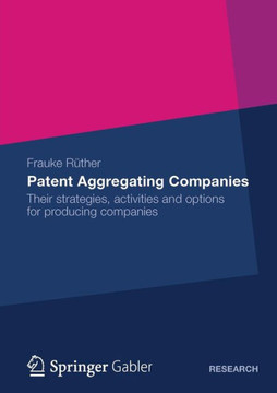 Patent Aggregating Companies: Their Strategies, Activities and Options for Producing Companies Patent Aggregating Companies: Their Strategies, Activities and Options for Producing Companies