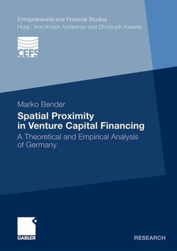 Spatial Proximity in Venture Capital Financing: A Theoretical and Empirical Analysis of Germany Spatial Proximity in Venture Capital Financing: A Theoretical and Empirical Analysis of Germany