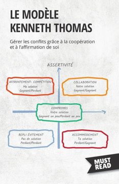 Le Modèle Kenneth Thomas: Gérer Les Conflits Grâce À La Coopération Et À L?Affirmation De Soi (French Edition)