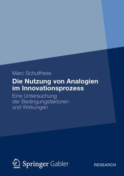Die Nutzung Von Analogien Im Innovationsprozess: Eine Untersuchung Der Bedingungsfaktoren Und Wirkungen