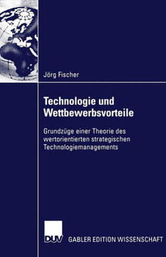 Technologie Und Wettbewerbsvorteile: Grundzüge Einer Theorie Des Wertorientierten Strategischen Technologiemanagements
