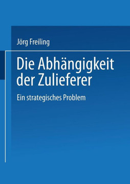 Die Abhängigkeit Der Zulieferer: Ein Strategisches Problem Die Abhängigkeit Der Zulieferer: Ein Strategisches Problem