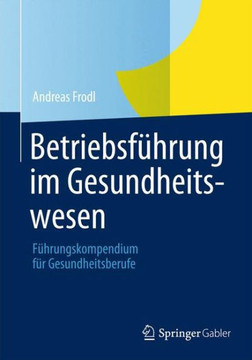 Betriebsführung Im Gesundheitswesen: Führungskompendium Für Gesundheitsberufe