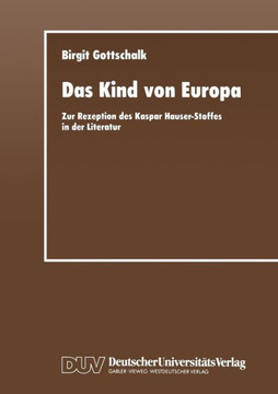 Das Kind Von Europa: Zur Rezeption Des Kaspar Hauser-Stoffes in Der Literatur