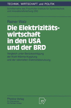 Die Elektrizitätswirtschaft in Den USA Und Der Brd: Vergleich Unter Berücksichtigung Der Kraft-Wärme-Kopplung Und Der Rationellen Elektrizitätsnutzung Die Elektrizitätswirtschaft in Den USA Und Der Brd: Vergleich Unter Berücksichtigung Der Kraft-Wärme-Kopplung Und Der Rationellen Elektrizitätsnutzung
