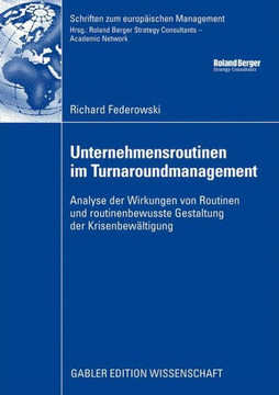 Unternehmensroutinen Im Turnaroundmanagement: Analyse Der Wirkung Von Routinen Und Routinenbewusste Gestaltung Der Krisenbewältigung