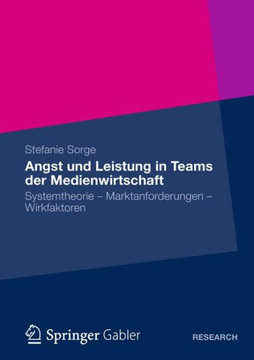 Angst Und Leistung in Teams Der Medienwirtschaft: Systemtheorie - Marktanforderungen - Wirkfaktoren