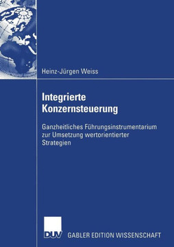Integrierte Konzernsteuerung: Ganzheitliches Führungsinstrumentarium Zur Umsetzung Wertorientierter Strategien