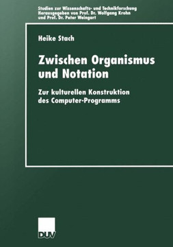 Zwischen Organismus Und Notation: Zur Kulturellen Konstruktion Des Computer-Programms