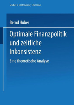 Optimale Finanzpolitik Und Zeitliche Inkonsistenz: Eine Theoretische Analyse Optimale Finanzpolitik Und Zeitliche Inkonsistenz: Eine Theoretische Analyse