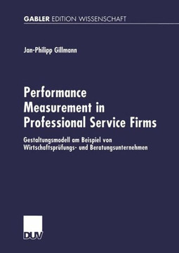 Performance Measurement in Professional Service Firms: Gestaltungsmodell Am Beispiel Von Wirtschaftsprüfungs- Und Beratungsunternehmen