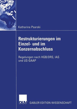 Restrukturierungen Im Einzel- Und Im Konzernabschluss: Regelungen Nach Hgb/Drs, IAS Und Us-GAAP