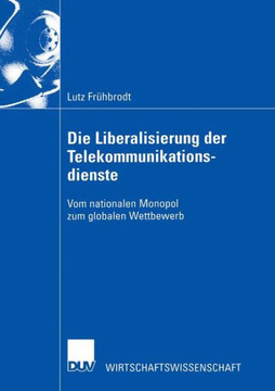 Die Liberalisierung Der Telekommunikationsdienste: Vom Nationalen Monopol Zum Globalen Wettbewerb