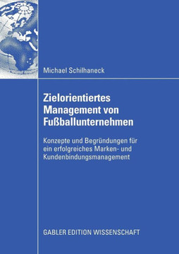 Zielorientiertes Management Von Fußballunternehmen: Konzepte Und Begründungen Für Ein Erfolgreiches Marken- Und Kundenbindungsmanagement