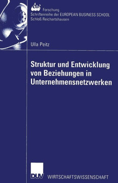 Struktur Und Entwicklung Von Beziehungen in Unternehmensnetzwerken: Theoretisch-Konzeptionelle Zugänge Und Implikationen Für Das Management Von Netzwe