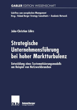 Strategische Unternehmensführung Bei Hoher Marktturbulenz: Entwicklung Eines Systematisierungsmodells Am Beispiel Von Netzwerkbranchen