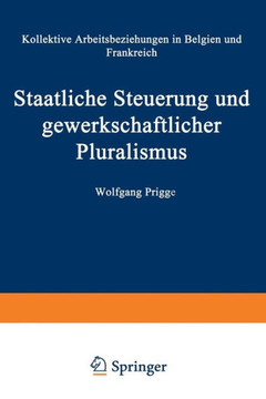 Staatliche Steuerung Und Gewerkschaftlicher Pluralismus: Kollektive Arbeitsbeziehungen in Belgien Und Frankreich