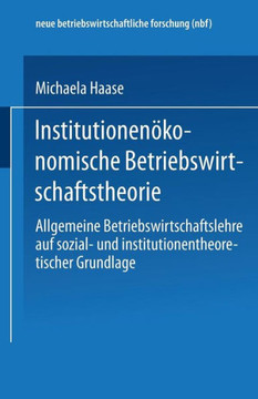 Institutionenökonomische Betriebswirtschaftstheorie: Allgemeine Betriebswirtschaftslehre Auf Sozial- Und Institutionentheoretischer Grundlage