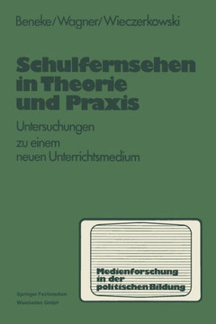 Schulfernsehen in Theorie Und PRAXIS: Untersuchungen Zu Einem Neuen Unterrichsmedium