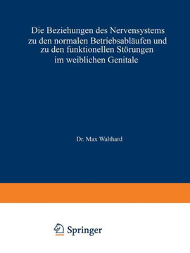 Die Beziehungen Des Nervensystems Zu Den Normalen Betriebsabläufen Und Zu Den Funktionellen Störungen Im Weiblichen Genitale Die Beziehungen Des Nervensystems Zu Den Normalen Betriebsabläufen Und Zu Den Funktionellen Störungen Im Weiblichen Genitale