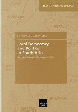 Local Democracy and Politics in South Asia: Towards Internal Decolonization?