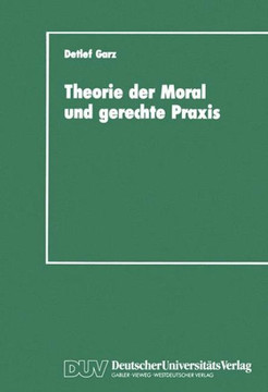 Theorie Der Moral Und Gerechte PRAXIS: Zur Rekonstruktion Und Weiterführung Des Kohlbergschen Wissenschaftsprogramms Theorie Der Moral Und Gerechte PRAXIS: Zur Rekonstruktion Und Weiterführung Des Kohlbergschen Wissenschaftsprogramms