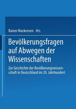 Bevölkerungsfragen Auf Abwegen Der Wissenschaften: Dokumentation Des 1. Colloquiums Zur Geschichte Der Bevölkerungswissenschaft in Deutschland Im 20.