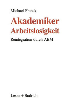 Akademiker-Arbeitslosigkeit: Reintegration Durch Abm Akademiker-Arbeitslosigkeit: Reintegration Durch Abm