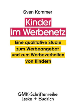 Kinder Im Werbenetz: Eine Qualitative Studie Zum Werbeangebot Und Zum Werbeverhalten Von Kindern