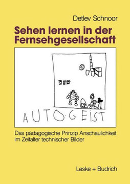 Sehen Lernen in Der Fernsehgesellschaft: Das Pädagogische Prinzip Anschaulichkeit Im Zeitalter Technischer Bilder